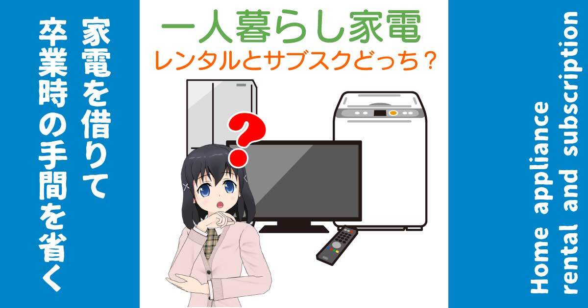 一人暮らしの家電はレンタルか？サブスクか？